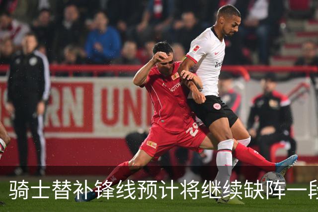 骑士替补锋线预计将继续缺阵一段时间，这对他的生涯会造成影响？